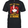 Call The Cops I Don't Give A Honk Shirt Unisex T-Shirt
