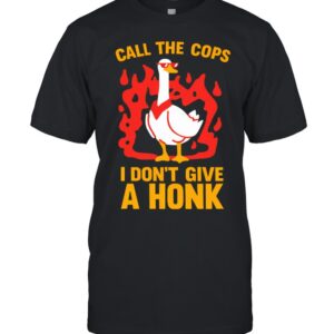 Call The Cops I Don't Give A Honk Shirt Unisex T-Shirt